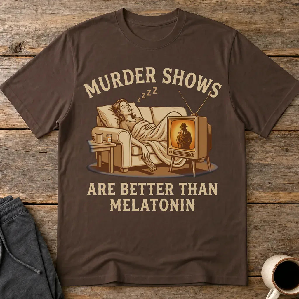 Murder Shows Are Better Than Melatonin T-Shirt - Dark Chocolate
