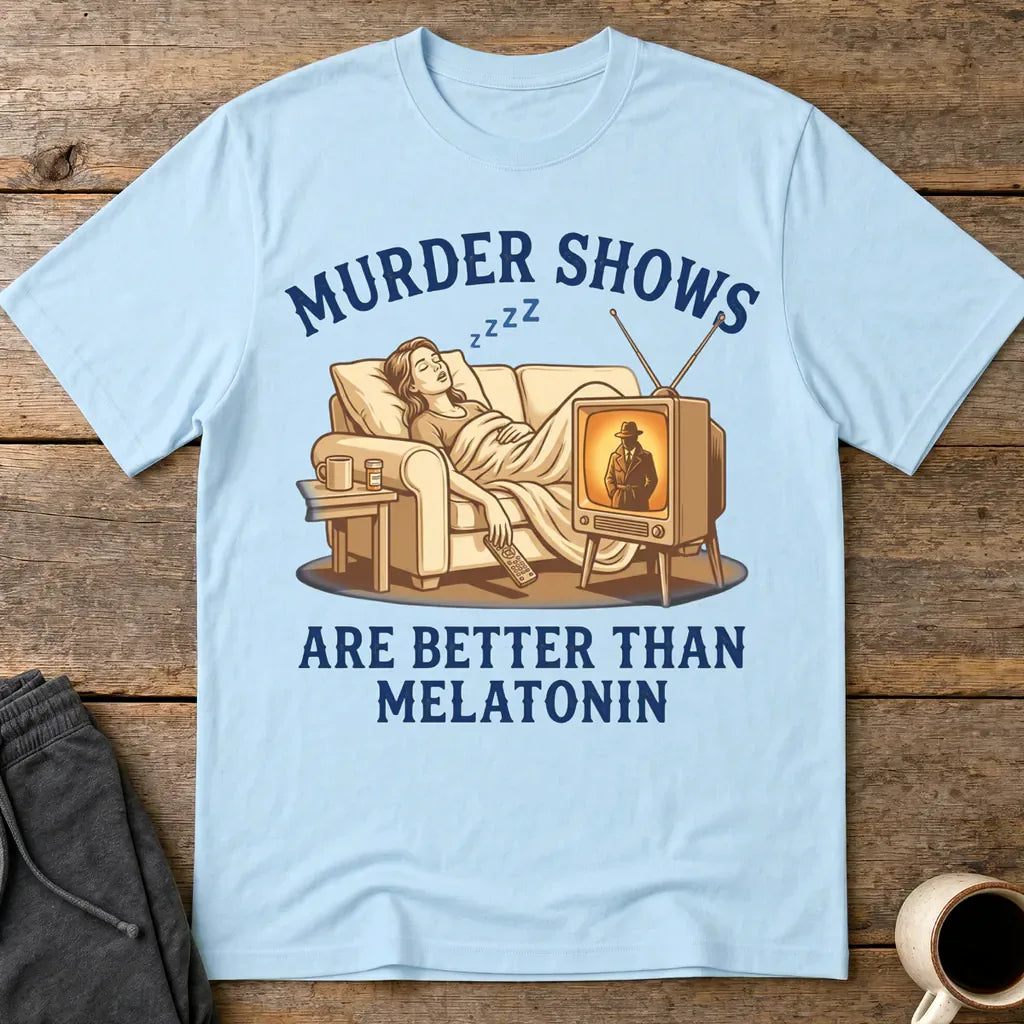 Murder Shows Are Better Than Melatonin T-Shirt - Light Blue