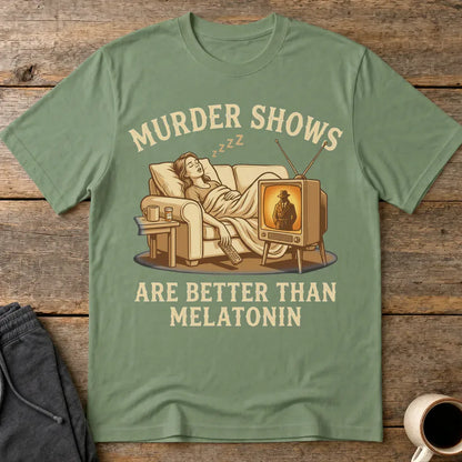 Murder Shows Are Better Than Melatonin T-Shirt - Military Green