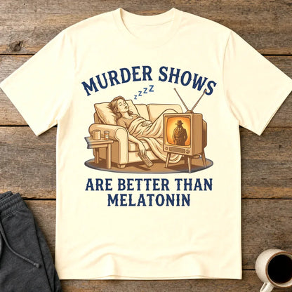 Murder Shows Are Better Than Melatonin T-Shirt - Natural