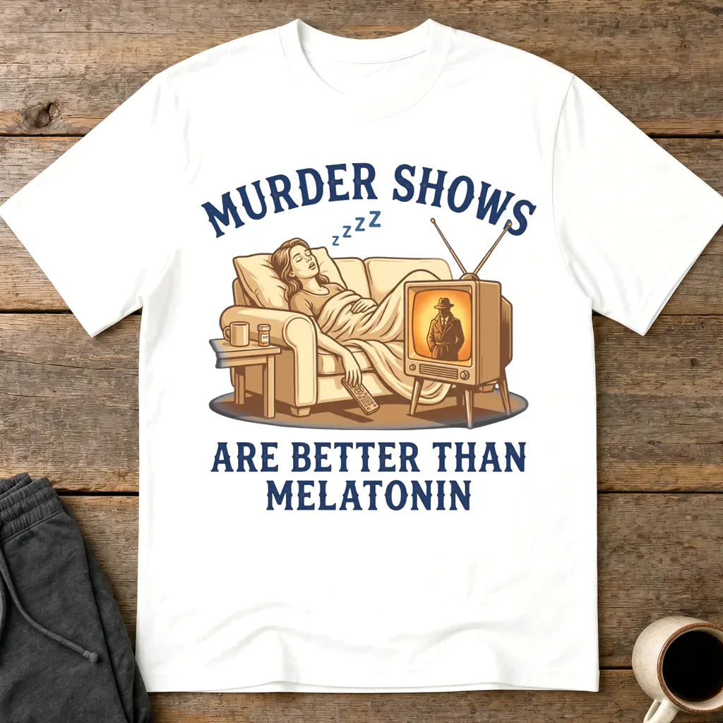 Murder Shows Are Better Than Melatonin T-Shirt - White