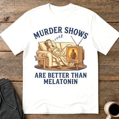 Murder Shows Are Better Than Melatonin T-Shirt - White