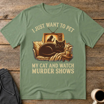 Pet My Cat & Watch Murder Shows T-Shirt - Military Green