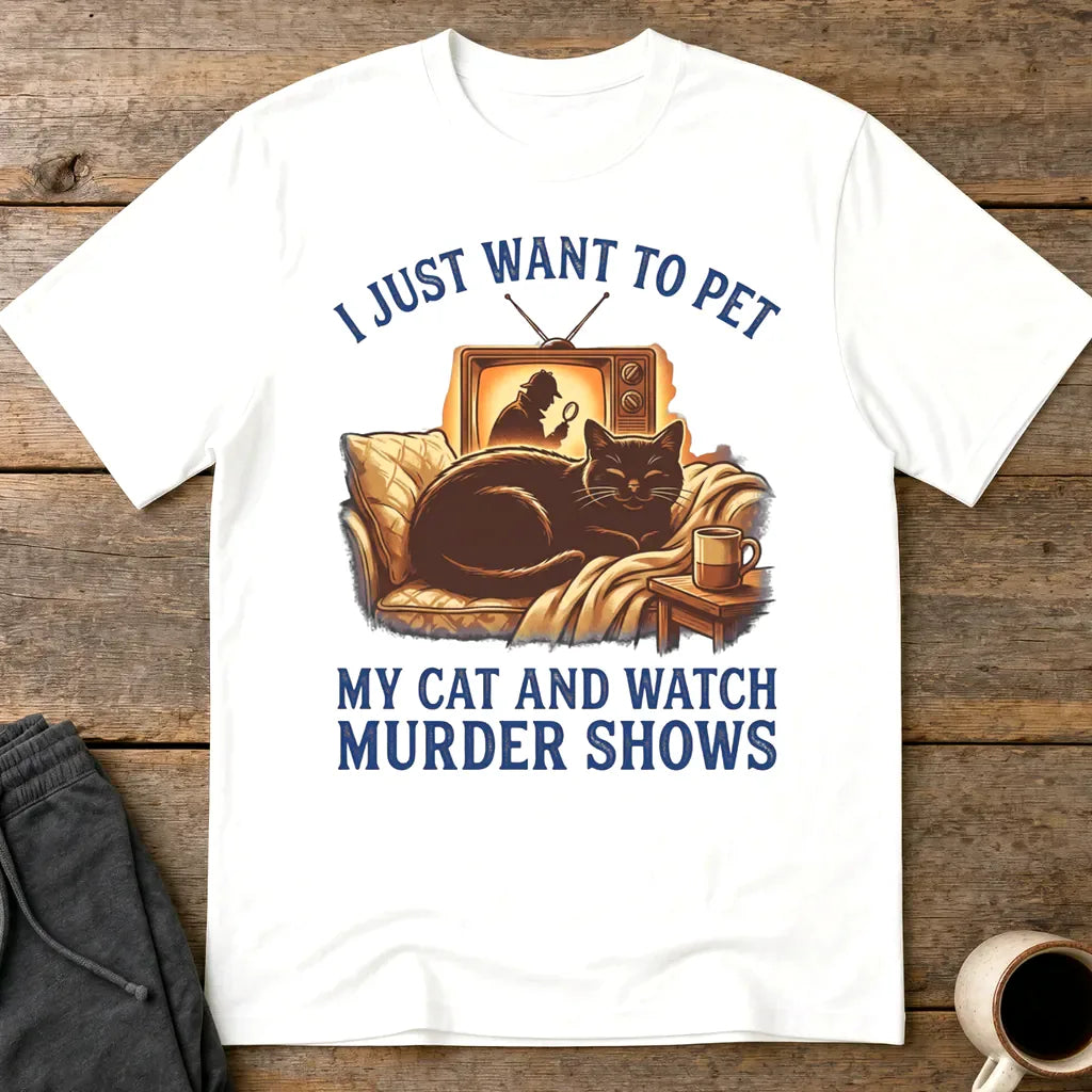 Pet My Cat & Watch Murder Shows T-Shirt - White