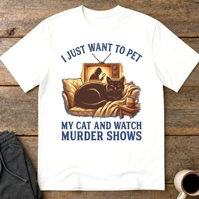 Pet My Cat & Watch Murder Shows T-Shirt - White