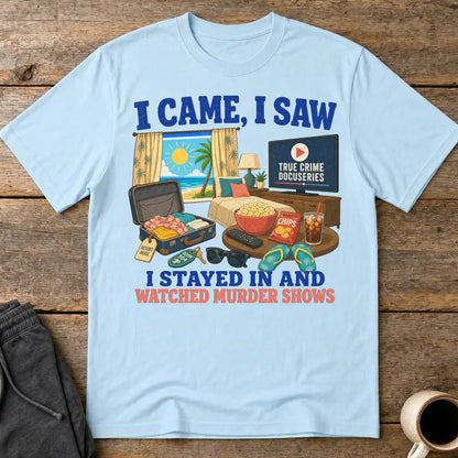 I Stayed In and Watched Murder Shows T-Shirt - Light Blue