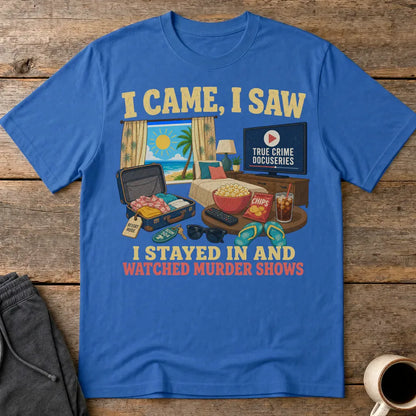 I Stayed In and Watched Murder Shows T-Shirt - Royal