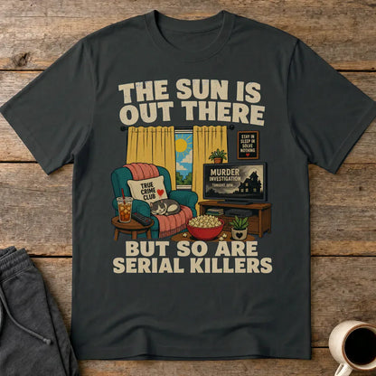 The Sun Is Out There But So Are Serial Killers T-Shirt - Black