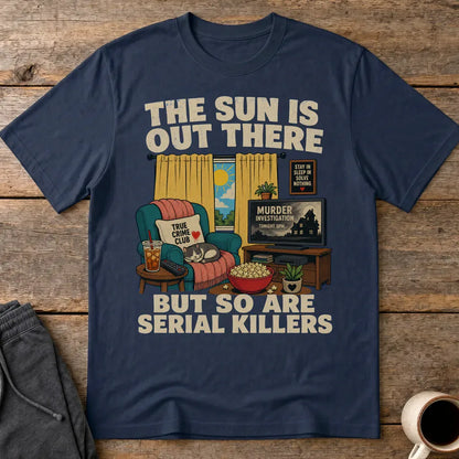 The Sun Is Out There But So Are Serial Killers T-Shirt - Navy