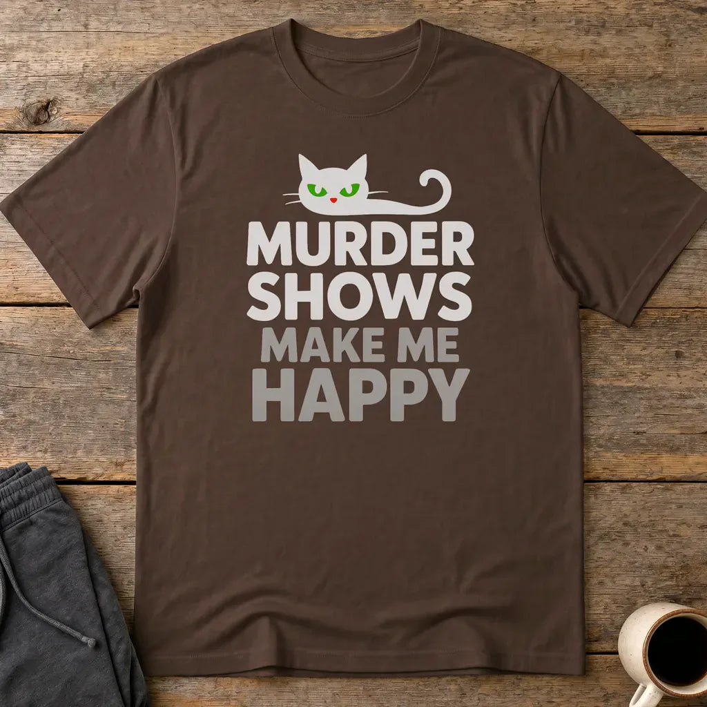 Murder Shows Make Me Happy T-Shirt - Dark Chocolate