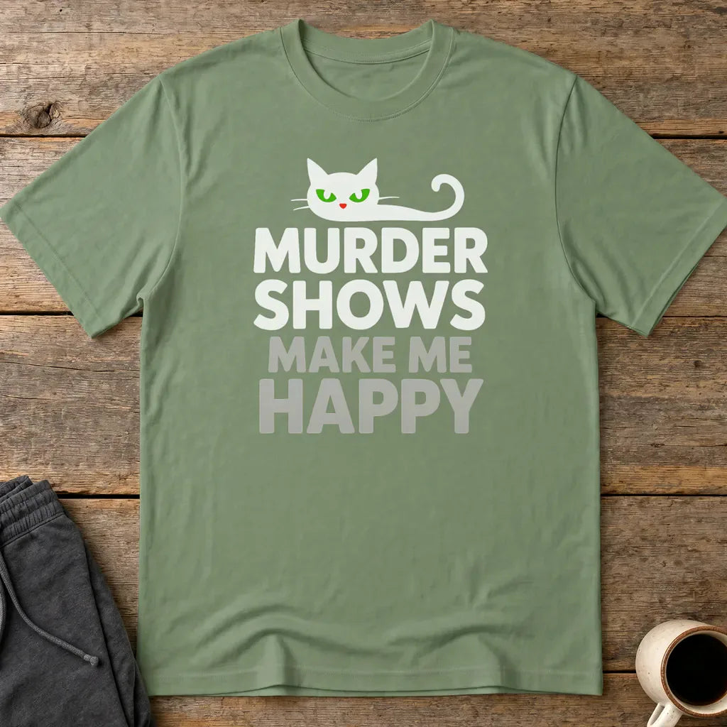 Murder Shows Make Me Happy T-Shirt - Military Green