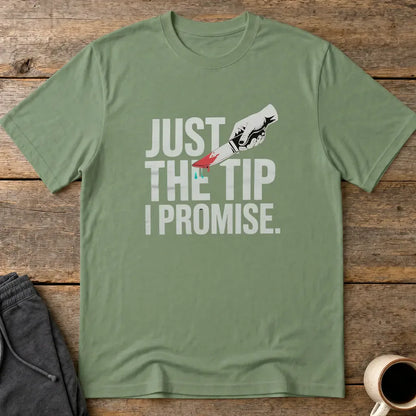 Just the Tip I Promise T-Shirt - Military Green