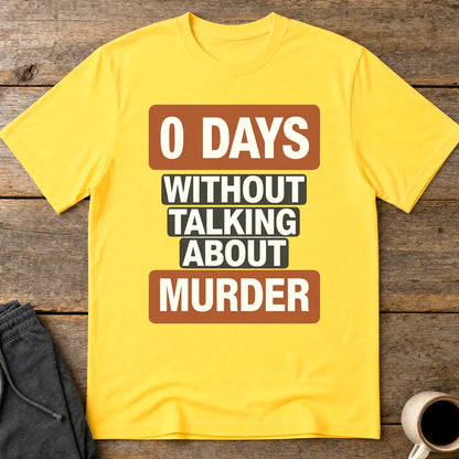 0 Days Without Talking About Murder T-Shirt - Daisy
