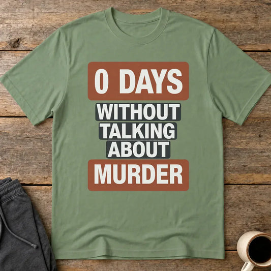 0 Days Without Talking About Murder T-Shirt - Military Green