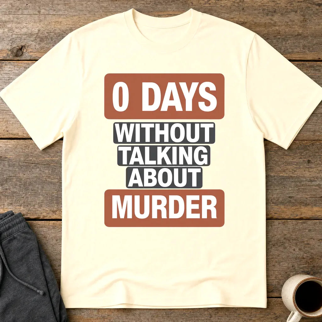 0 Days Without Talking About Murder T-Shirt - Natural