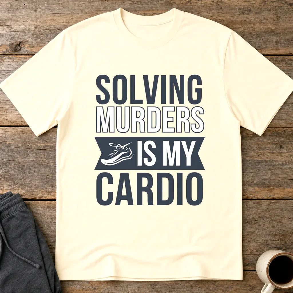 Solving Murders Is My Cardio T-Shirt - Natural