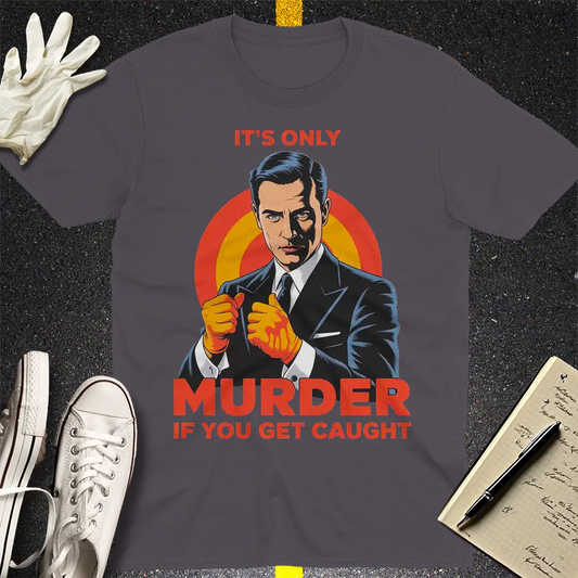 Only Murder If You Get Caught T-Shirt - Charcoal
