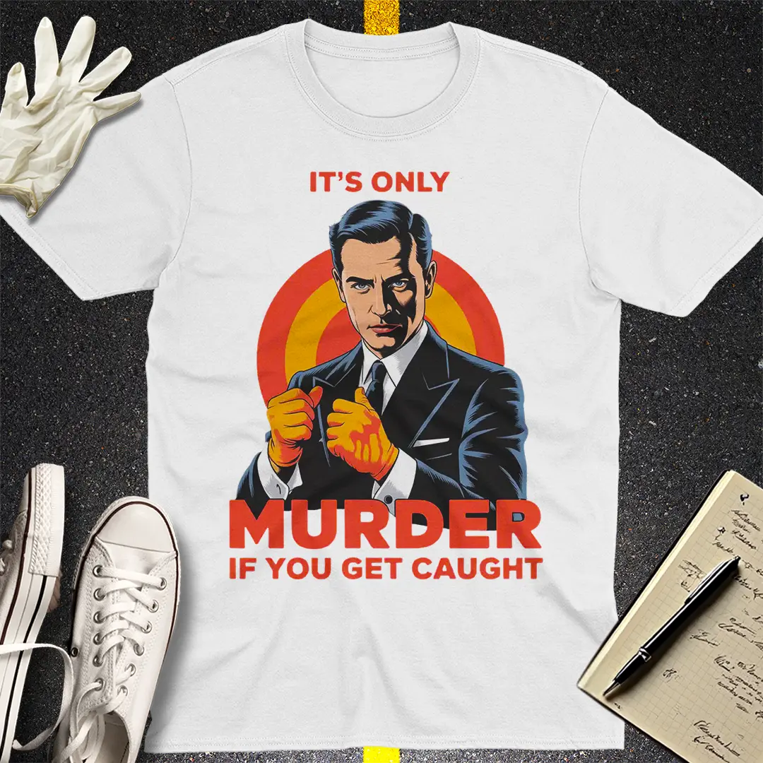 Only Murder If You Get Caught T-Shirt - White