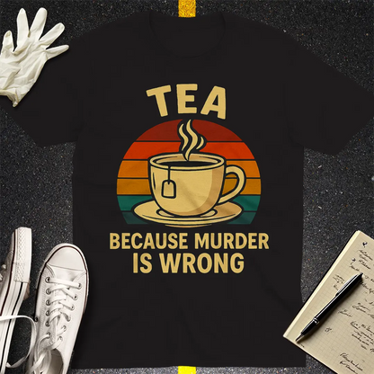 Tea Because Murder Is Wrong T-Shirt - Black