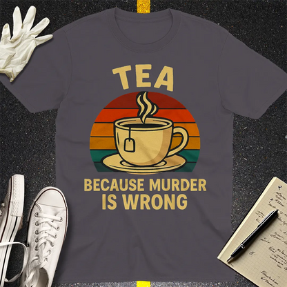 Tea Because Murder Is Wrong T-Shirt - Charcoal