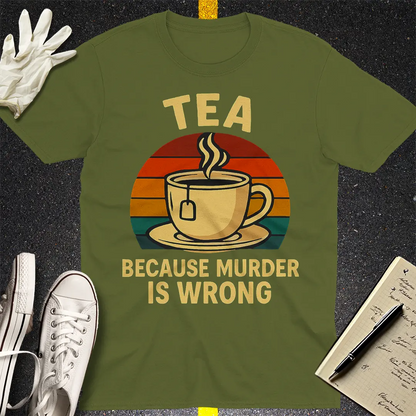 Tea Because Murder Is Wrong T-Shirt - Military Green