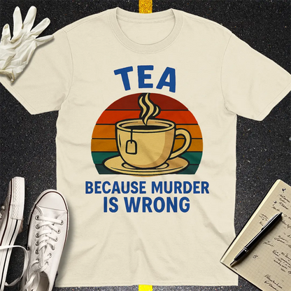 Tea Because Murder Is Wrong T-Shirt - Natural