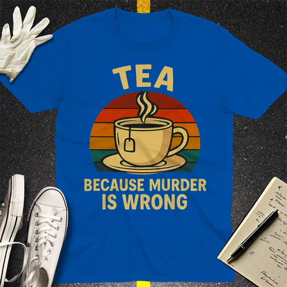 Tea Because Murder Is Wrong T-Shirt - Royal