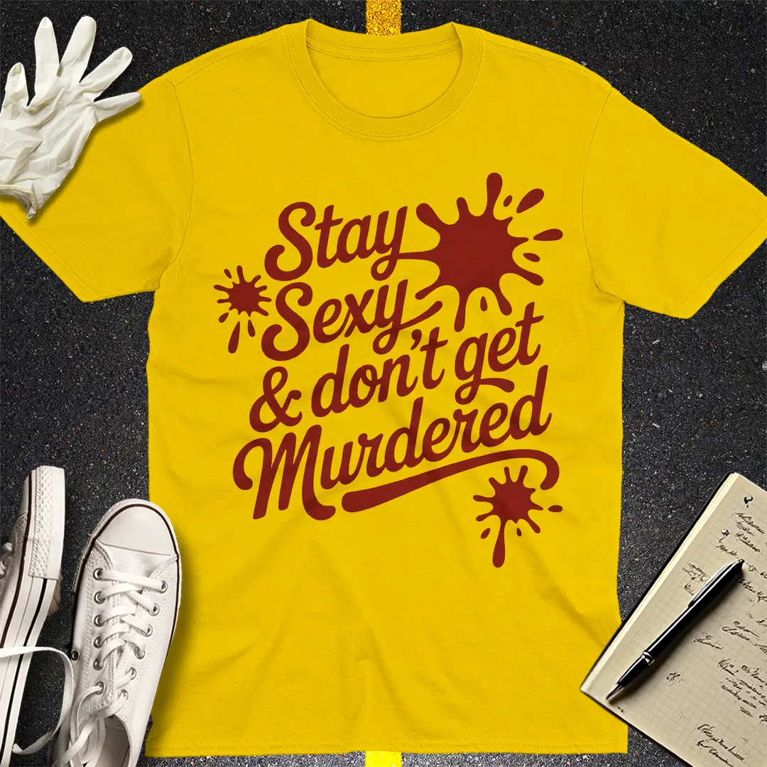 Stay Sexy & Don't Get Murdered T-Shirt - Daisy