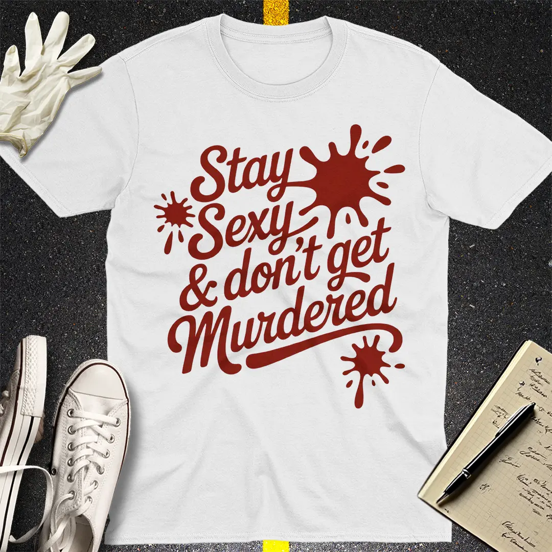 Stay Sexy & Don't Get Murdered T-Shirt - White