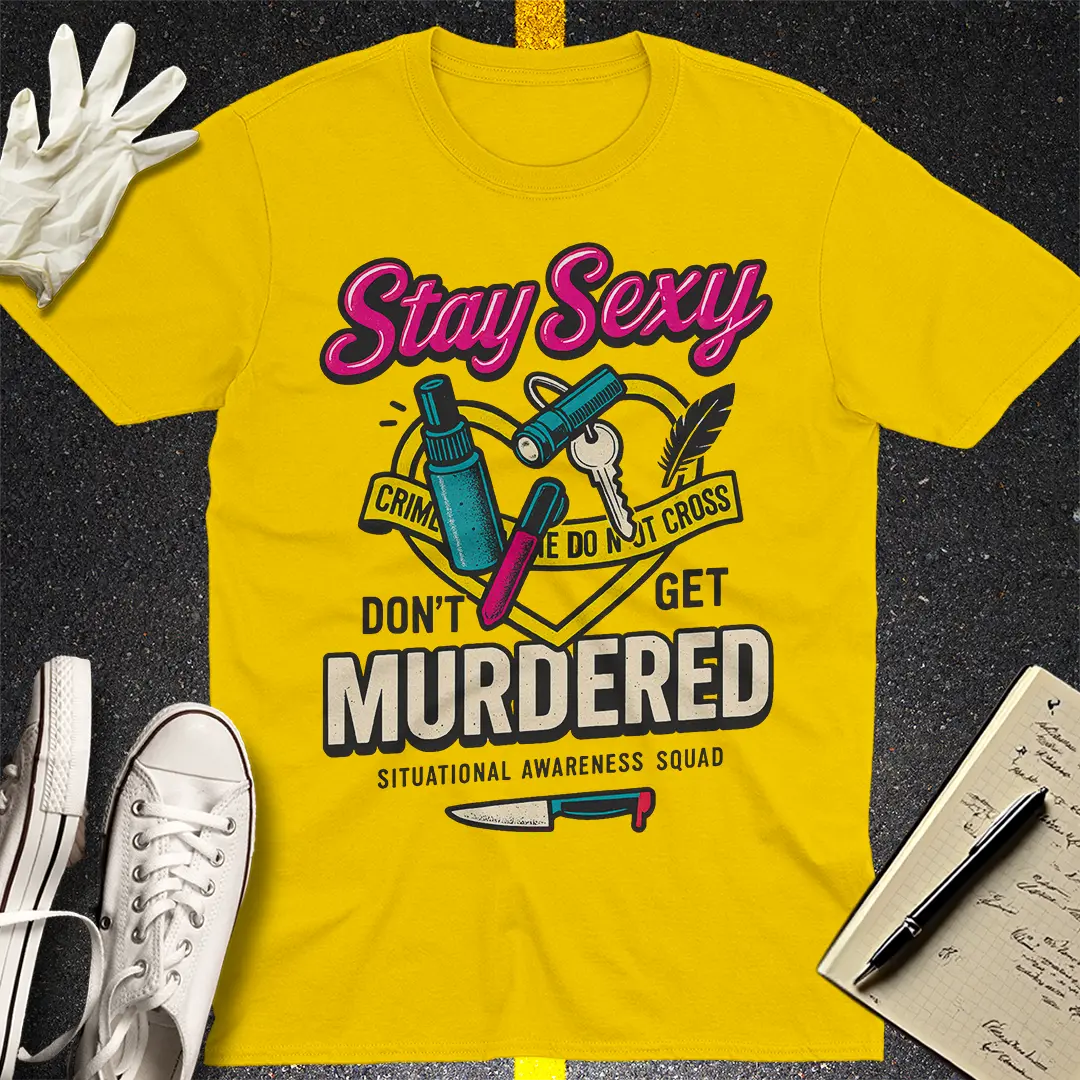 Stay Sexy Don't Get Murdered T-Shirt - Daisy