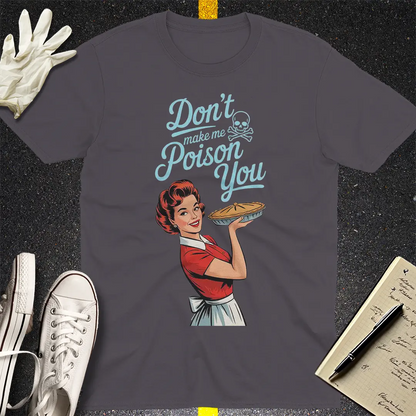 Don't Make Me Poison You T-Shirt - Charcoal