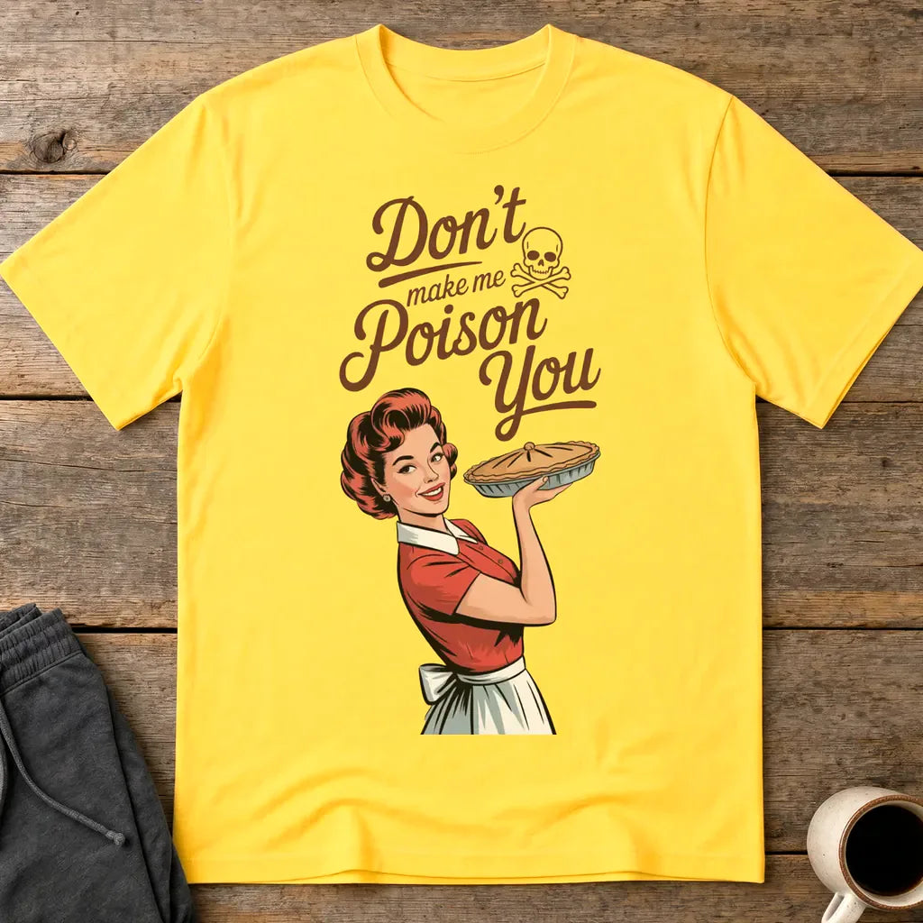 Don't Make Me Poison You T-Shirt - Daisy