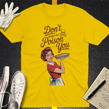 Don't Make Me Poison You T-Shirt - Daisy