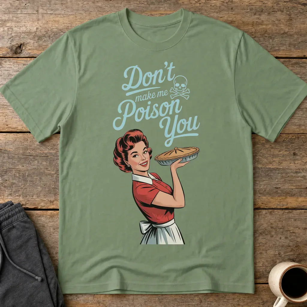 Don't Make Me Poison You T-Shirt - Military Green