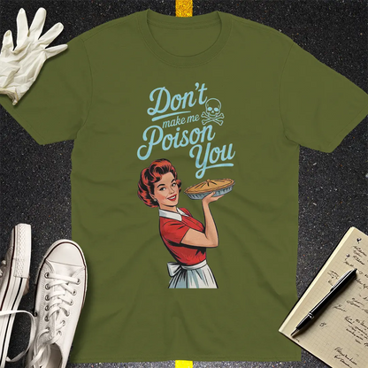 Don't Make Me Poison You T-Shirt - Military Green