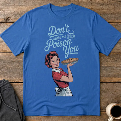 Don't Make Me Poison You T-Shirt - Royal