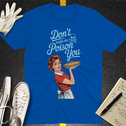 Don't Make Me Poison You T-Shirt - Royal