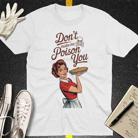 Don't Make Me Poison You T-Shirt - White