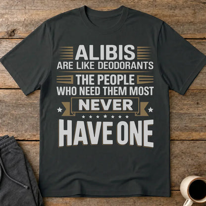Alibis Are Like Deodorants T-Shirt - Black