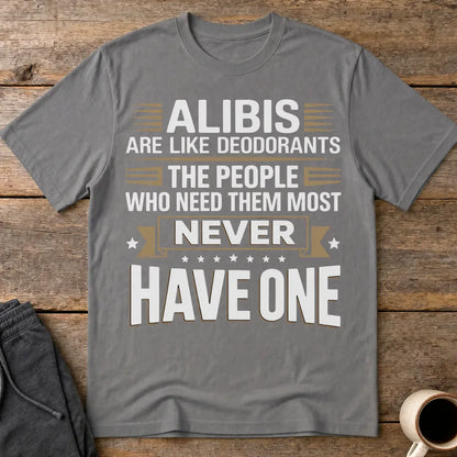 Alibis Are Like Deodorants T-Shirt - Charcoal