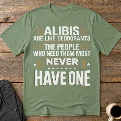 Alibis Are Like Deodorants T-Shirt - Military Green