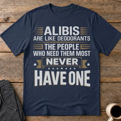 Alibis Are Like Deodorants T-Shirt - Navy
