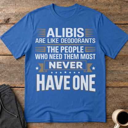 Alibis Are Like Deodorants T-Shirt - Royal