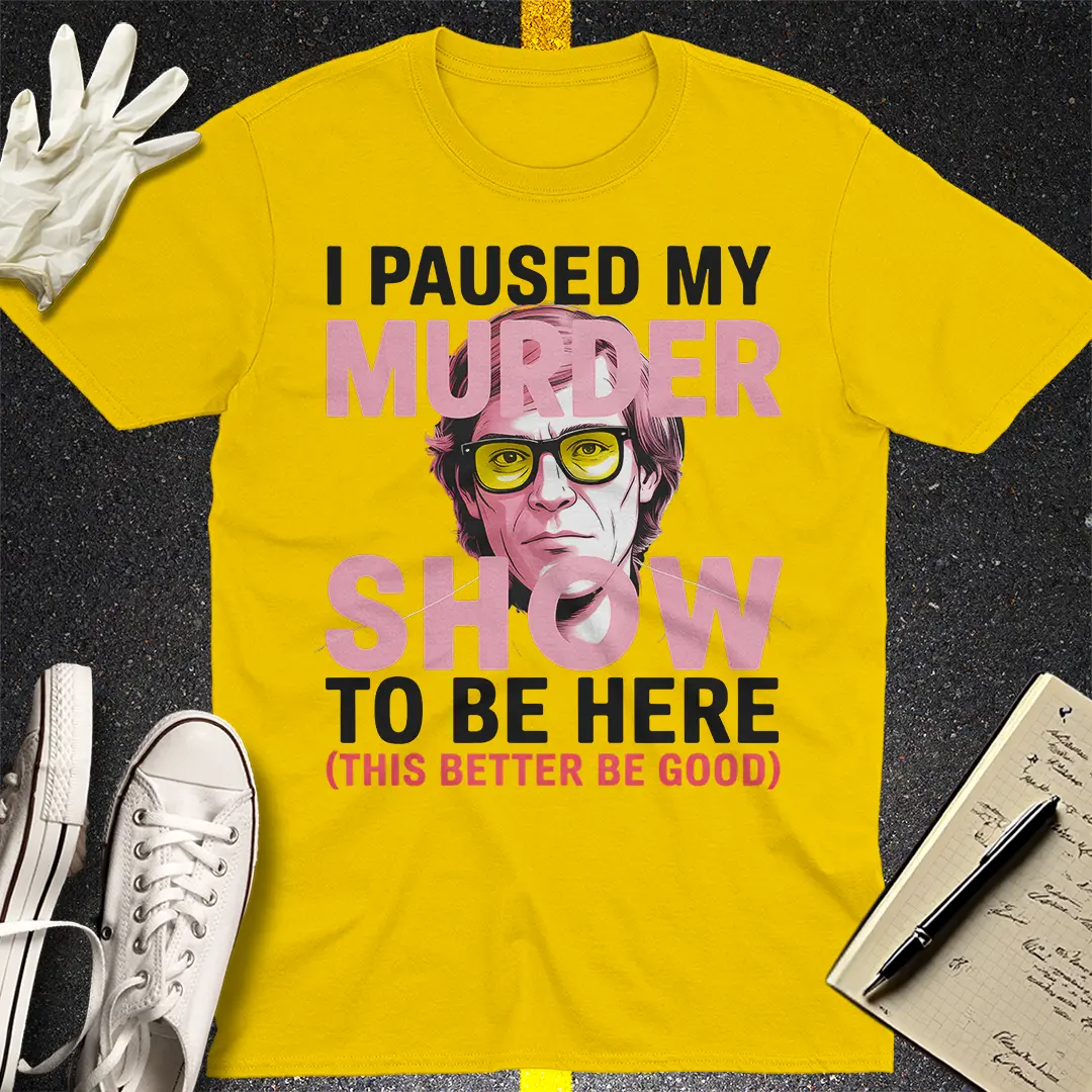 Paused My Murder Show T-Shirt - Daisy