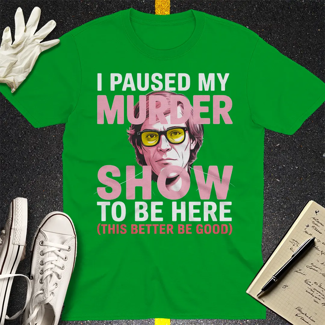 Paused My Murder Show T-Shirt - Irish Green
