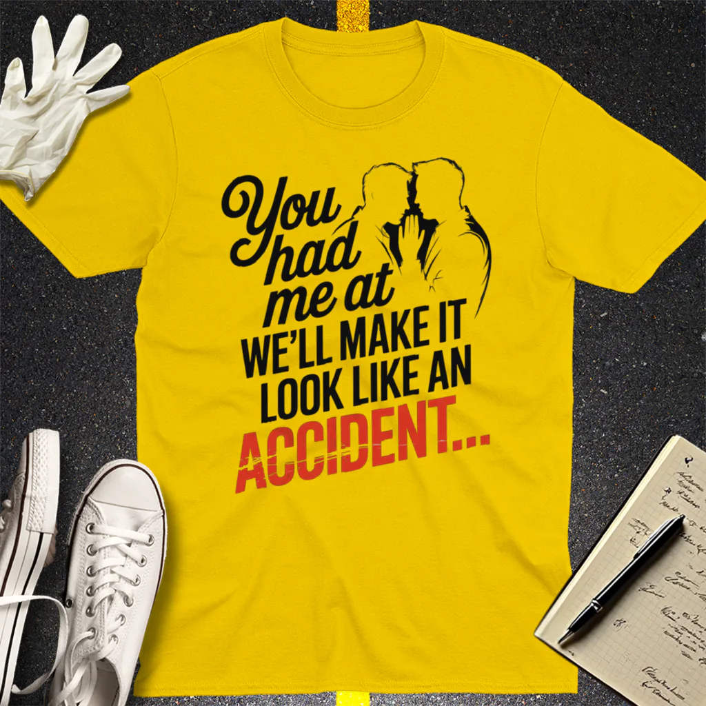 We'll Make It Look Like an Accident T-Shirt - Daisy