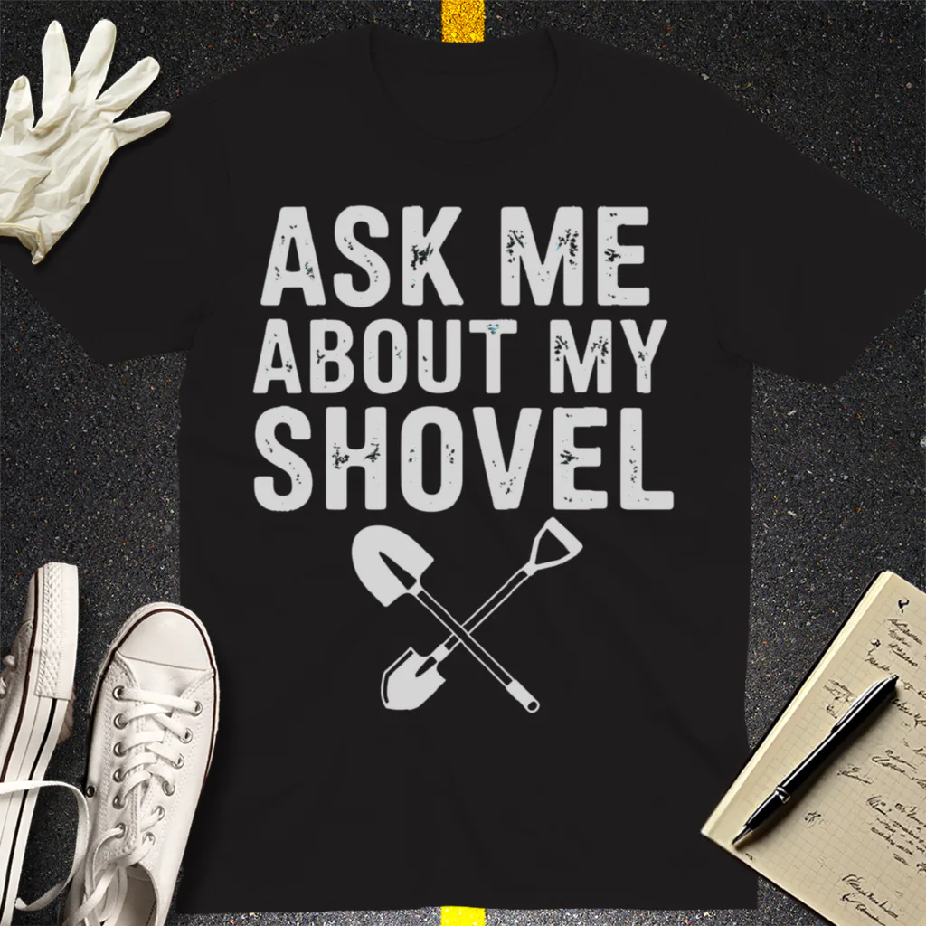 Ask Me About My Shovel T-Shirt - Black