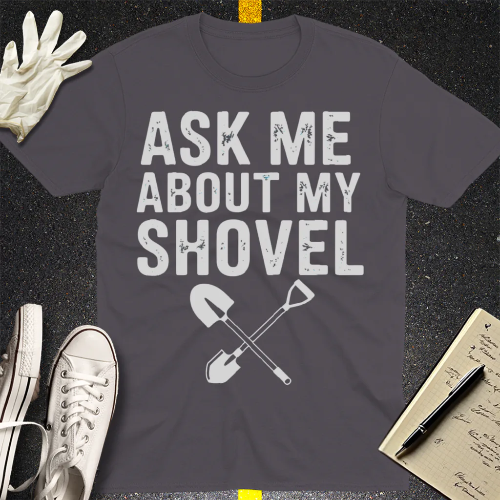 Ask Me About My Shovel T-Shirt - Charcoal