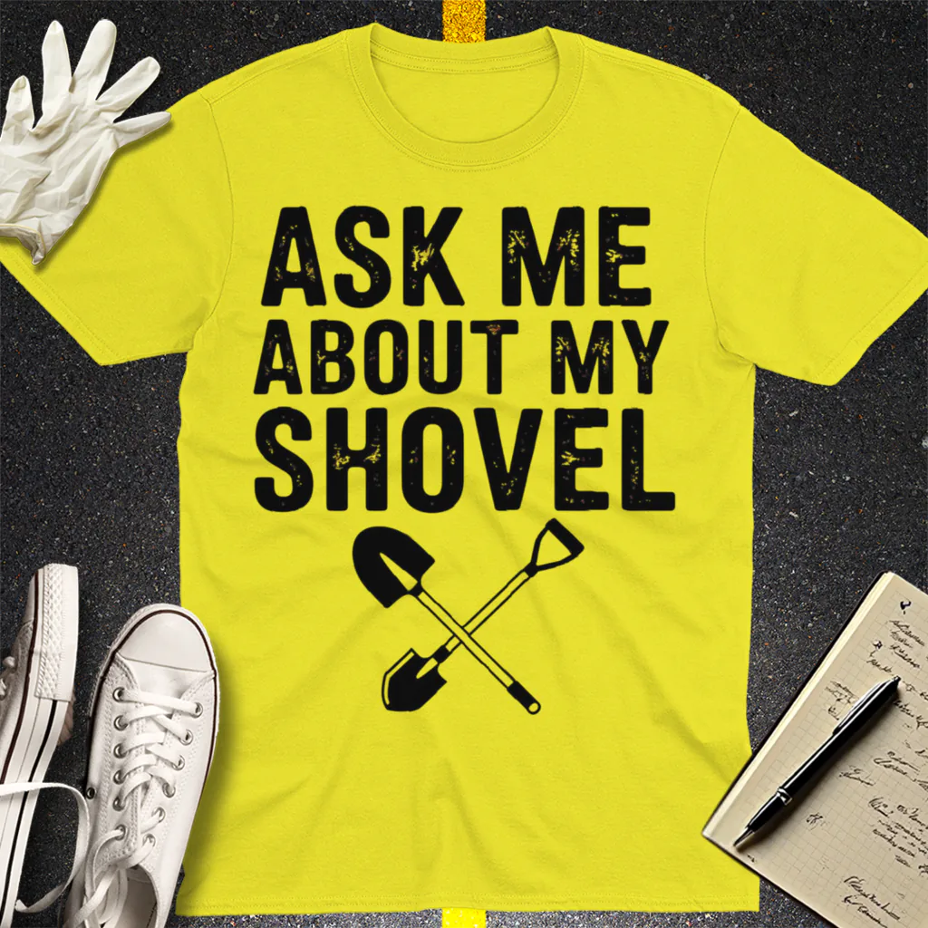 Ask Me About My Shovel T-Shirt - Cornsilk