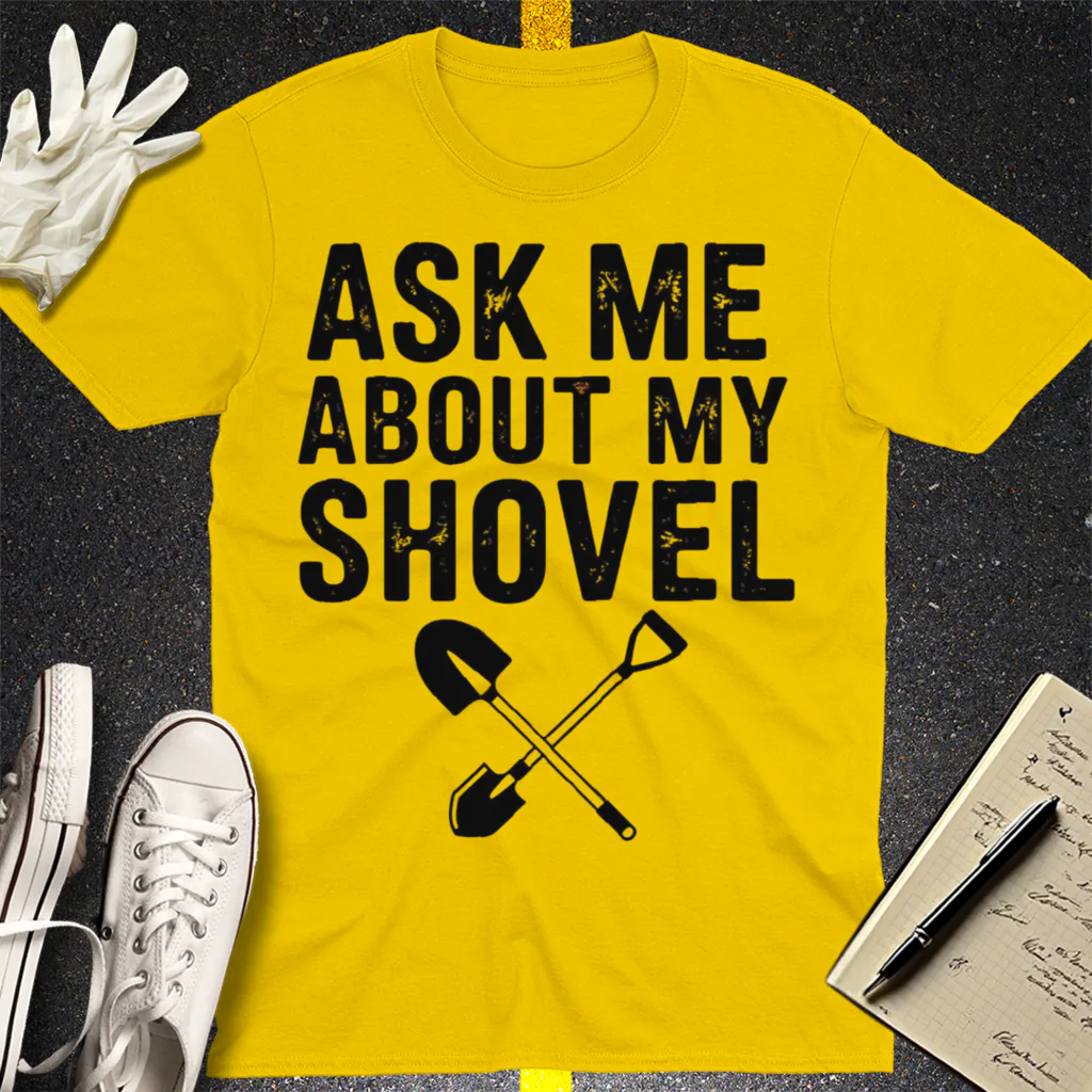 Ask Me About My Shovel T-Shirt - Daisy